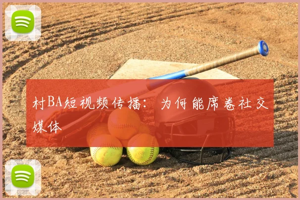 村BA短视频传播：为何能席卷社交媒体