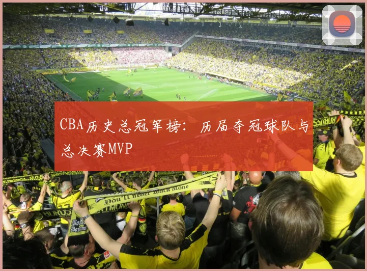 CBA历史总冠军榜：历届夺冠球队与总决赛MVP