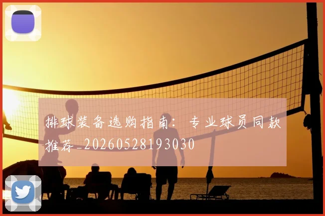 排球装备选购指南：专业球员同款推荐_20260528193030