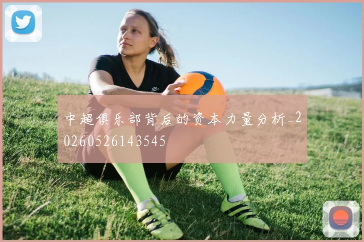 中超俱乐部背后的资本力量分析_20260526143545