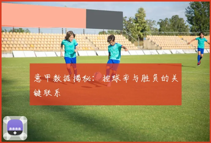 意甲数据揭秘：控球率与胜负的关键联系